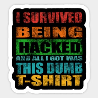 I Survived Being Hacked And All I Got Was This Dumb T Shirt Sticker